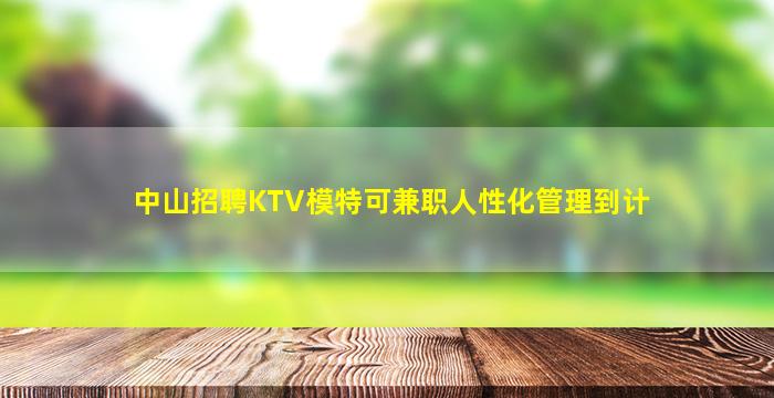 中山招聘KTV模特可兼职人性化管理到计